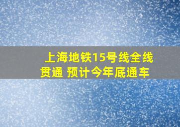 上海地铁15号线全线贯通 预计今年底通车